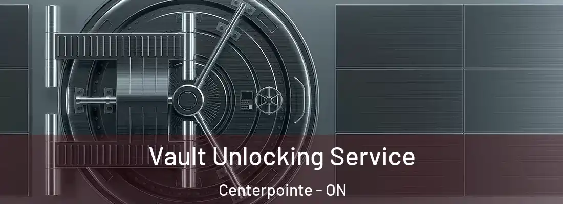 Vault Unlocking Service Centerpointe - ON